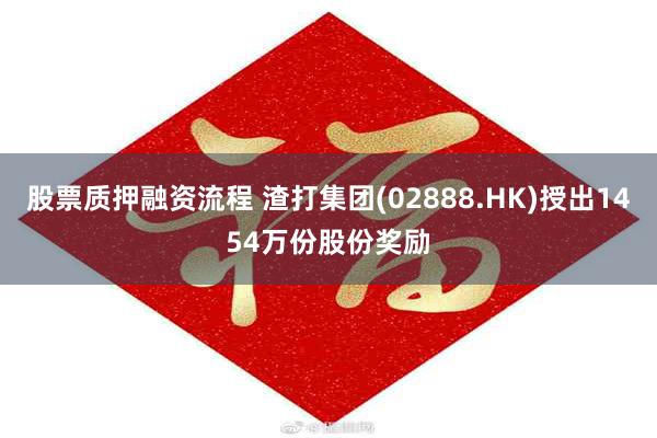 股票质押融资流程 渣打集团(02888.HK)授出1454万份股份奖励