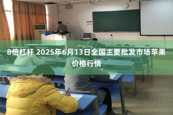 8倍杠杆 2025年6月13日全国主要批发市场苹果价格行情