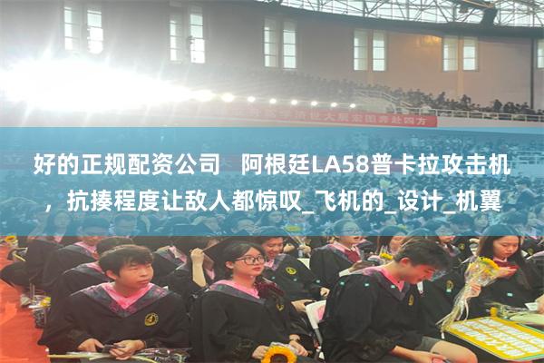 好的正规配资公司   阿根廷LA58普卡拉攻击机，抗揍程度让敌人都惊叹_飞机的_设计_机翼