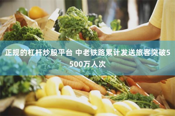 正规的杠杆炒股平台 中老铁路累计发送旅客突破5500万人次